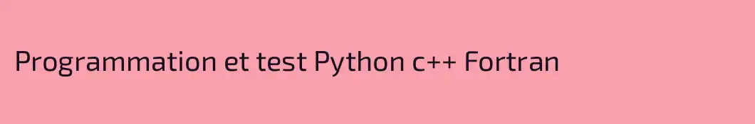 Programmation et test Python c++ Fortran